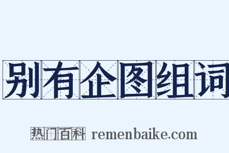 别有企图组词是什么意思的图片